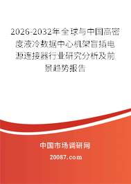 2026-2032年全球与中国高密度液冷数据中心机架盲插电源连接器行业研究分析及前景趋势报告
