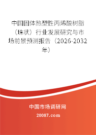 中国固体热塑性丙烯酸树脂（珠状）行业发展研究与市场前景预测报告（2026-2032年）