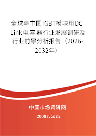 全球与中国IGBT模块用DC-Link电容器行业发展调研及行业前景分析报告（2026-2032年）