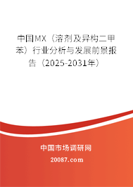 中国MX（溶剂及异构二甲苯）行业分析与发展前景报告（2025-2031年）