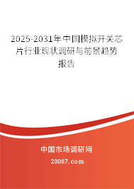 2025-2031年中国模拟开关芯片行业现状调研与前景趋势报告 2025-2031年中国模拟开关芯片行业现状调研与前景趋势报告