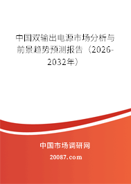 中国双输出电源市场分析与前景趋势预测报告（2026-2032年）