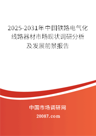 2025-2031年中国铁路电气化线路器材市场现状调研分析及发展前景报告 2025-2031年中国铁路电气化线路器材市场现状调研分析及发展前景报告