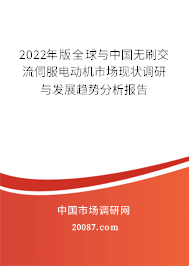 2022年版全球与中国无刷交流伺服电动机市场现状调研与发展趋势分析报告 2022年版全球与中国无刷交流伺服电动机市场现状调研与发展趋势分析报告