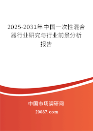 2025-2031年中国一次性混合器行业研究与行业前景分析报告