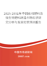 2025-2031年中国有机肥料及微生物肥料制造市场现状研究分析与发展前景预测报告 2025-2031年中国有机肥料及微生物肥料制造市场现状研究分析与发展前景预测报告