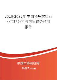 2026-2032年中国预埋螺栓行业市场分析与前景趋势预测报告 2026-2032年中国预埋螺栓行业市场分析与前景趋势预测报告