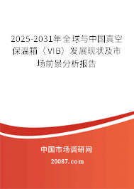 2025-2031年全球与中国真空保温箱(VIB)发展现状及市场前景分析报告 2025-2031年全球与中国真空保温箱(VIB)发展现状及市场前景分析报告