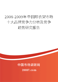 2008-2009年中国晾衣架市场十大品牌竞争力分析及竞争趋势研究报告