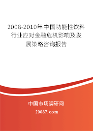 2008-2010年中国功能性饮料行业应对金融危机影响及发展策略咨询报告 2008-2010年中国功能性饮料行业应对金融危机影响及发展策略咨询报告
