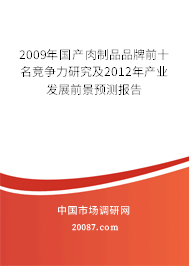 2009年国产肉制品品牌前十名竞争力研究及2012年产业发展前景预测报告 2009年国产肉制品品牌前十名竞争力研究及2012年产业发展前景预测报告