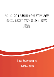 2010-2015年辛伐他汀市场新动态战略研究及竞争力研究报告