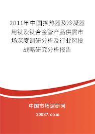 2011年中国换热器及冷凝器用钛及钛合金管产品供需市场深度调研分析及行业风投战略研究分析报告 2011年中国换热器及冷凝器用钛及钛合金管产品供需市场深度调研分析及行业风投战略研究分析报告