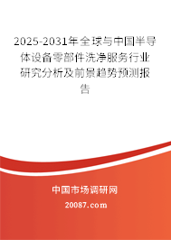 2025-2031年全球与中国半导体设备零部件洗净服务行业研究分析及前景趋势预测报告 2025-2031年全球与中国半导体设备零部件洗净服务行业研究分析及前景趋势预测报告