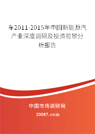 车2011-2015年中国新能源汽产业深度调研及投资前景分析报告 车2011-2015年中国新能源汽产业深度调研及投资前景分析报告