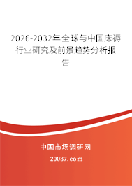 2026-2032年全球与中国床褥行业研究及前景趋势分析报告