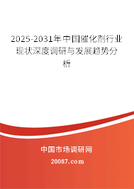 2025-2031年中国催化剂行业现状深度调研与发展趋势分析 2025-2031年中国催化剂行业现状深度调研与发展趋势分析