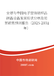 全球与中国电子显微镜样品制备设备发展现状分析及前景趋势预测报告(2025-2031年) 全球与中国电子显微镜样品制备设备发展现状分析及前景趋势预测报告(2025-2031年)