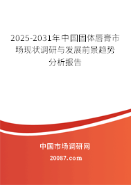 2025-2031年中国固体唇膏市场现状调研与发展前景趋势分析报告 2025-2031年中国固体唇膏市场现状调研与发展前景趋势分析报告