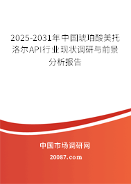 2025-2031年中国琥珀酸美托洛尔API行业现状调研与前景分析报告