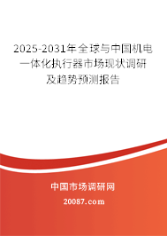 2025-2031年全球与中国机电一体化执行器市场现状调研及趋势预测报告