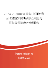 2024-2030年全球与中国硫磺回收催化剂市场现状深度调研与发展趋势分析报告
