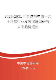 2025-2031年全球与中国十六十八醇行业发展深度调研与未来趋势报告 2025-2031年全球与中国十六十八醇行业发展深度调研与未来趋势报告