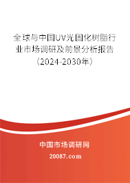 全球与中国UV光固化树脂行业市场调研及前景分析报告(2024-2030年) 全球与中国UV光固化树脂行业市场调研及前景分析报告(2024-2030年)