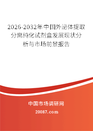 2026-2032年中国外泌体提取分离纯化试剂盒发展现状分析与市场前景报告 2026-2032年中国外泌体提取分离纯化试剂盒发展现状分析与市场前景报告