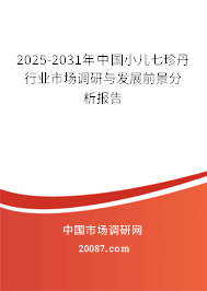 2025-2031年中国小儿七珍丹行业市场调研与发展前景分析报告 2025-2031年中国小儿七珍丹行业市场调研与发展前景分析报告