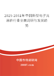 2025-2031年中国新型电子元器件行业全面调研与发展趋势