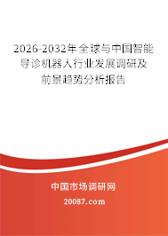 2026-2032年全球与中国智能导诊机器人行业发展调研及前景趋势分析报告 2026-2032年全球与中国智能导诊机器人行业发展调研及前景趋势分析报告