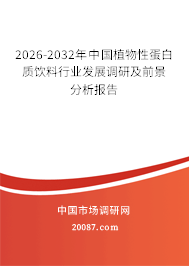 2026-2032年中国植物性蛋白质饮料行业发展调研及前景分析报告 2026-2032年中国植物性蛋白质饮料行业发展调研及前景分析报告