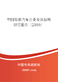 中国载重汽车企业发展战略研究报告（2009）
