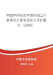 中国中药材及中成药加工行业典型企业发展能力评价报告(2008) 中国中药材及中成药加工行业典型企业发展能力评价报告(2008)