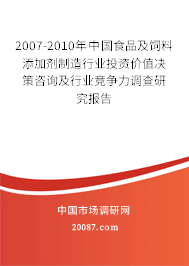 2007-2010年中国食品及饲料添加剂制造行业投资价值决策咨询及行业竞争力调查研究报告