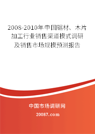 2008-2010年中国锯材、木片加工行业销售渠道模式调研及销售市场规模预测报告 2008-2010年中国锯材、木片加工行业销售渠道模式调研及销售市场规模预测报告