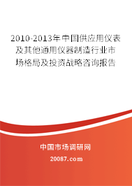 2010-2013年中国供应用仪表及其他通用仪器制造行业市场格局及投资战略咨询报告 2010-2013年中国供应用仪表及其他通用仪器制造行业市场格局及投资战略咨询报告