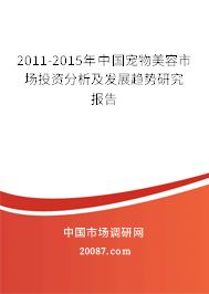 2011-2015年中国宠物美容市场投资分析及发展趋势研究报告