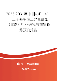 2025-2031年中国4.4’.4”－三苯基甲烷三异氰酸酯（试剂）行业研究与前景趋势预测报告