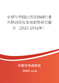 全球与中国比例控制阀行业市场调研及发展趋势研究报告(2025-2031年) 全球与中国比例控制阀行业市场调研及发展趋势研究报告(2025-2031年)