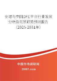 全球与中国DFE平台行业发展分析及前景趋势预测报告（2025-2031年）