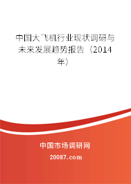 中国大飞机行业现状调研与未来发展趋势报告(2014年) 中国大飞机行业现状调研与未来发展趋势报告(2014年)