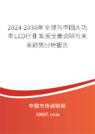 2024-2030年全球与中国大功率LED行业发展全面调研与未来趋势分析报告 2024-2030年全球与中国大功率LED行业发展全面调研与未来趋势分析报告