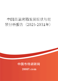中国高温烤箱发展现状与前景分析报告(2025-2031年) 中国高温烤箱发展现状与前景分析报告(2025-2031年)