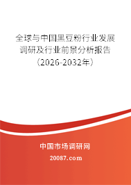全球与中国黑豆粉行业发展调研及行业前景分析报告(2026-2032年) 全球与中国黑豆粉行业发展调研及行业前景分析报告(2026-2032年)
