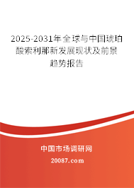 2025-2031年全球与中国琥珀酸索利那新发展现状及前景趋势报告