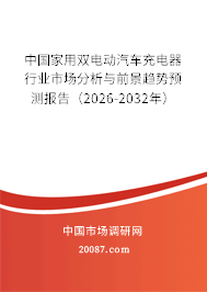 中国家用双电动汽车充电器行业市场分析与前景趋势预测报告（2026-2032年）