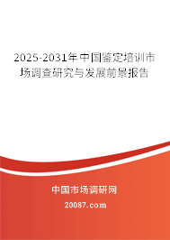 2025-2031年中国鉴定培训市场调查研究与发展前景报告