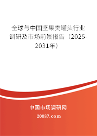 全球与中国坚果类罐头行业调研及市场前景报告（2025-2031年）
